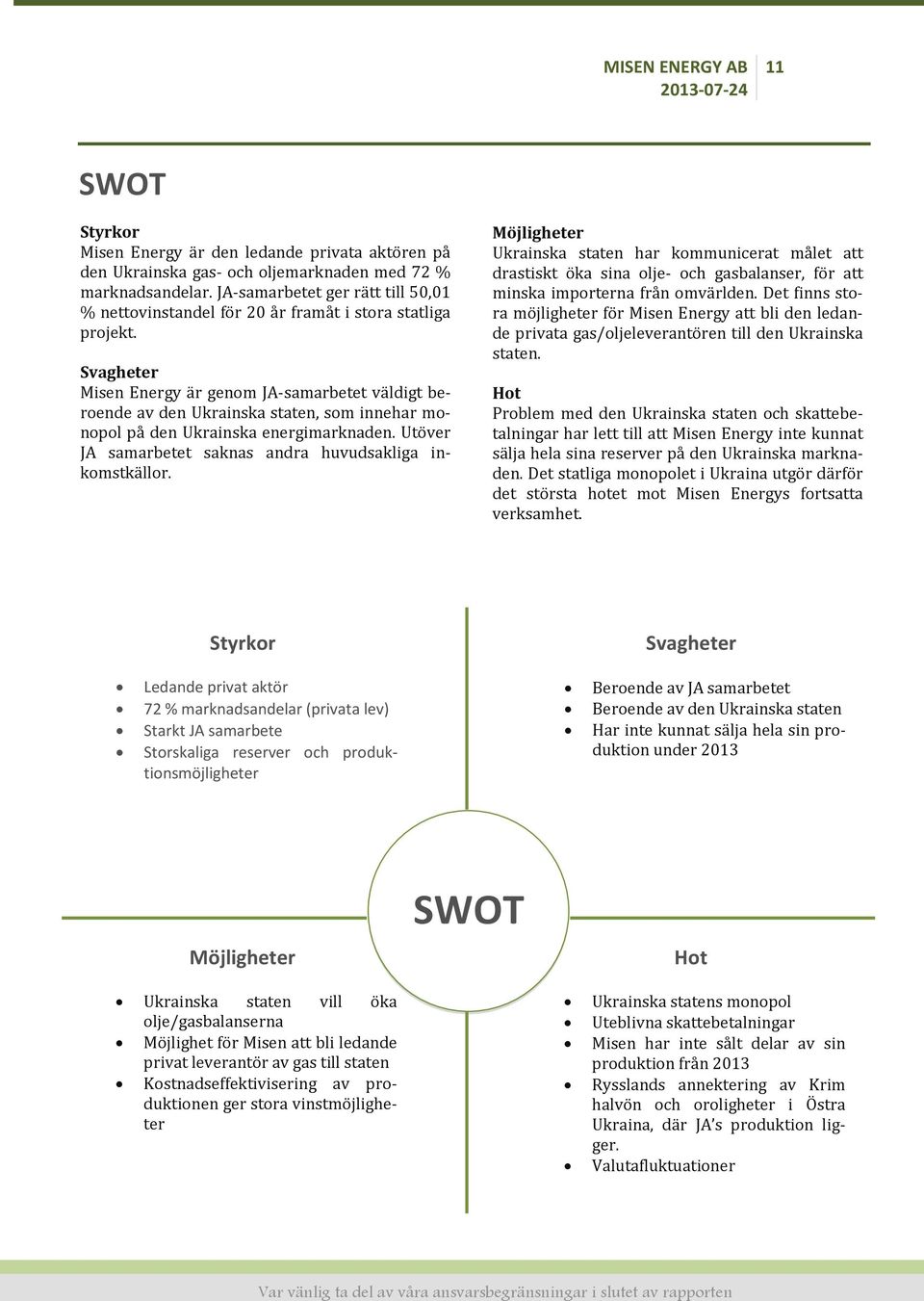 Svagheter Misen Energy är genom JA-samarbetet väldigt beroende av den Ukrainska staten, som innehar monopol på den Ukrainska energimarknaden.