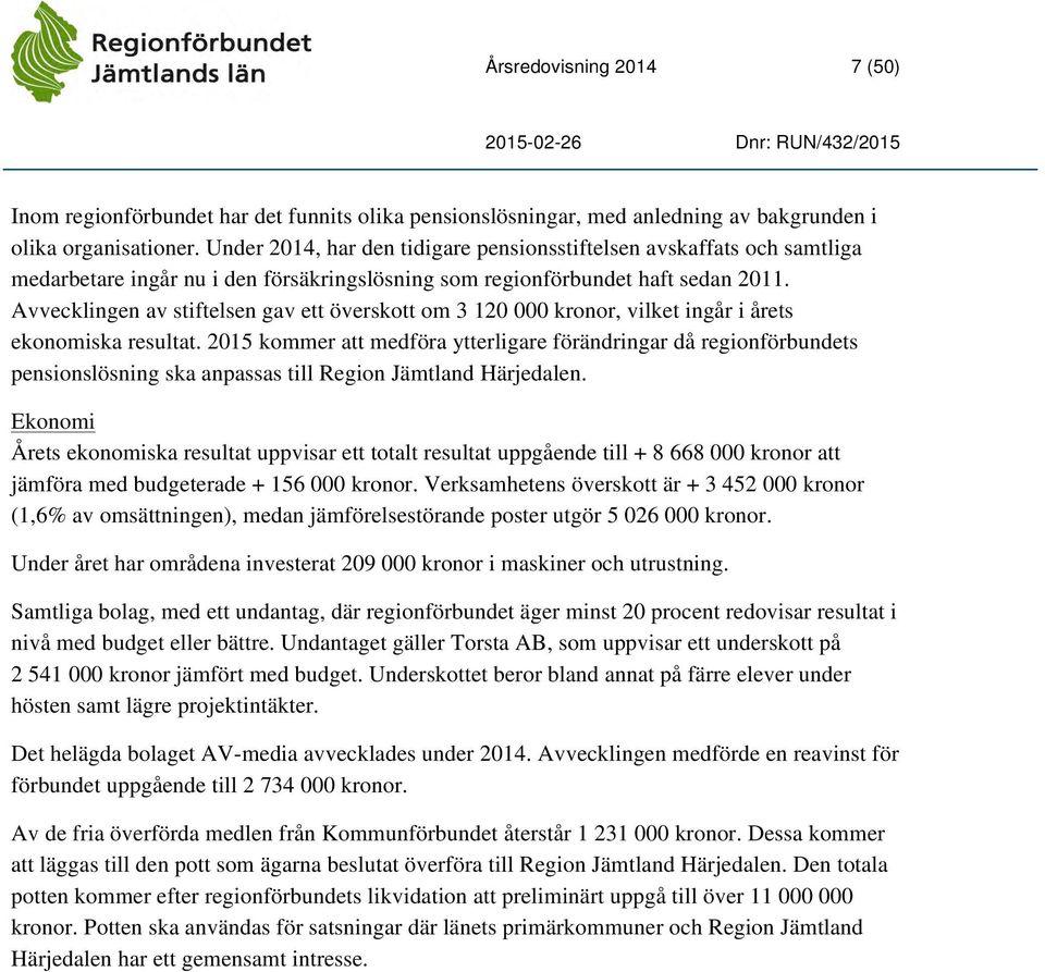 Avvecklingen av stiftelsen gav ett överskott om 3 120 000 kronor, vilket ingår i årets ekonomiska resultat.