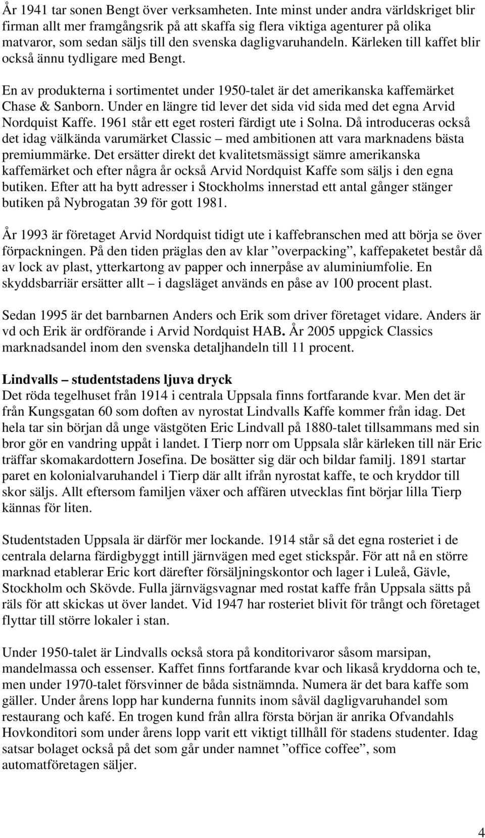 Kärleken till kaffet blir också ännu tydligare med Bengt. En av produkterna i sortimentet under 1950-talet är det amerikanska kaffemärket Chase & Sanborn.