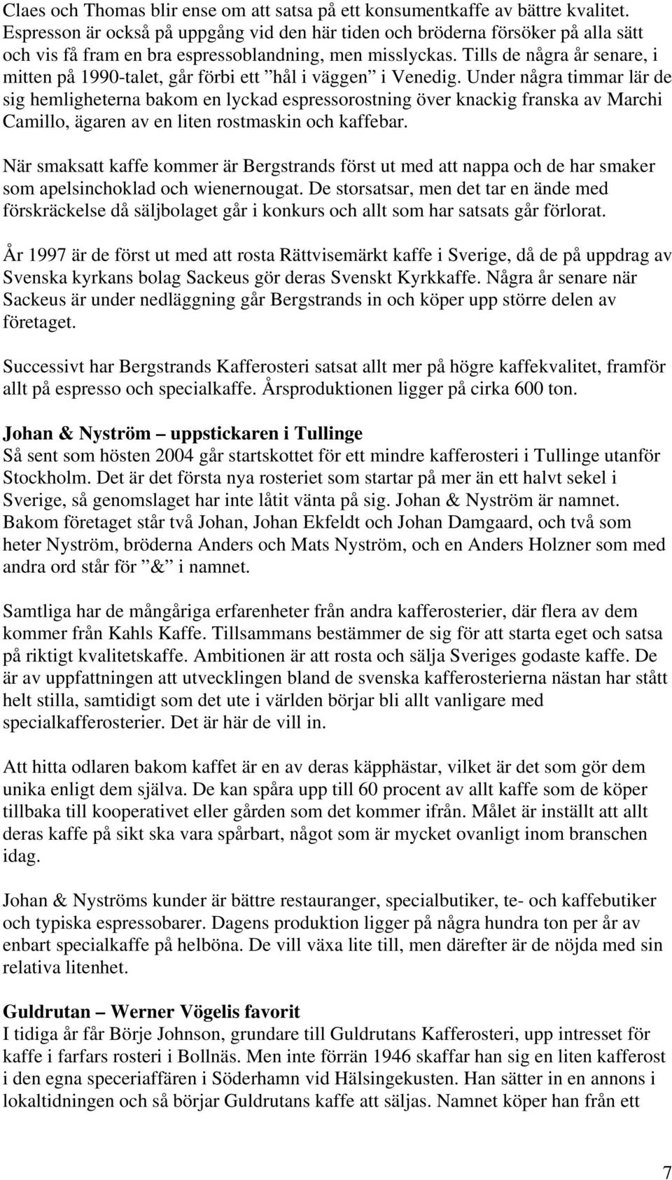 Tills de några år senare, i mitten på 1990-talet, går förbi ett hål i väggen i Venedig.