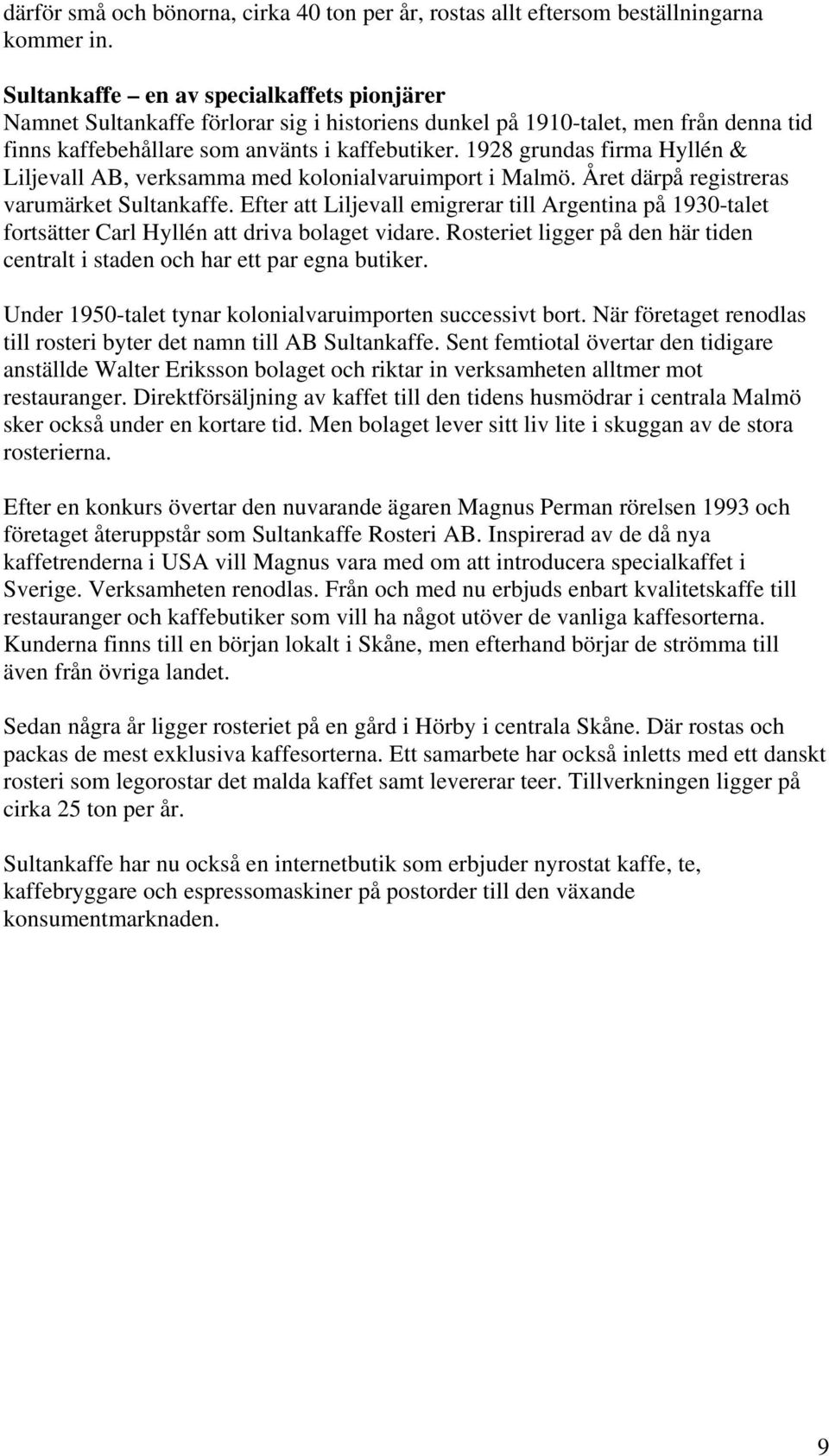 1928 grundas firma Hyllén & Liljevall AB, verksamma med kolonialvaruimport i Malmö. Året därpå registreras varumärket Sultankaffe.