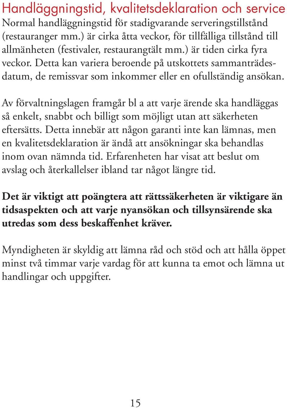 Detta kan variera beroende på utskottets sammanträdesdatum, de remissvar som inkommer eller en ofullständig ansökan.