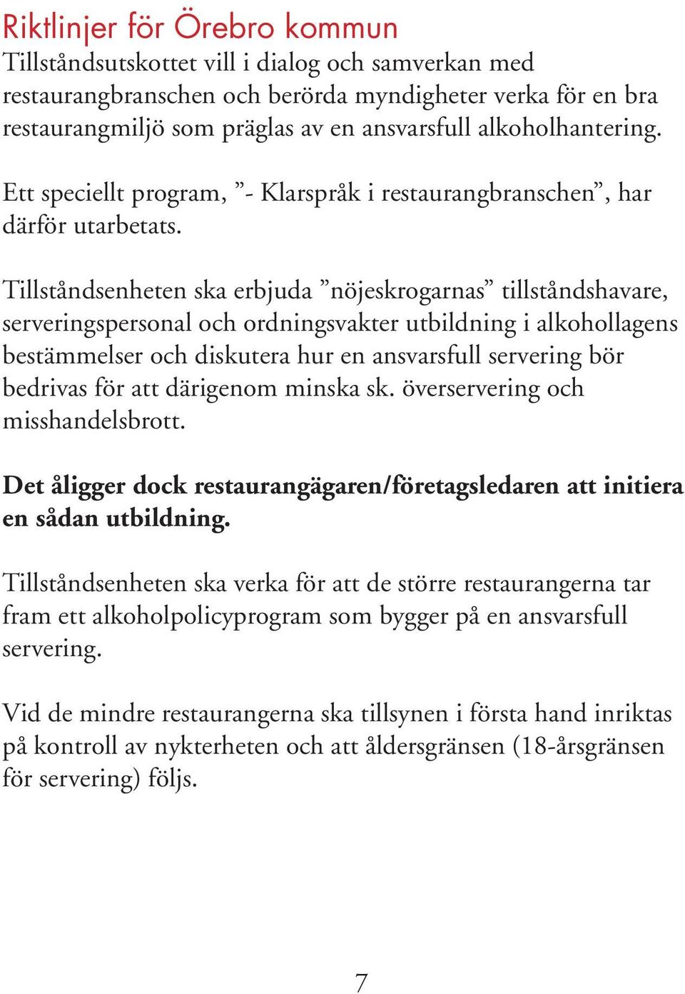 Tillståndsenheten ska erbjuda nöjeskrogarnas tillståndshavare, serveringspersonal och ordningsvakter utbildning i alkohollagens bestämmelser och diskutera hur en ansvarsfull servering bör bedrivas