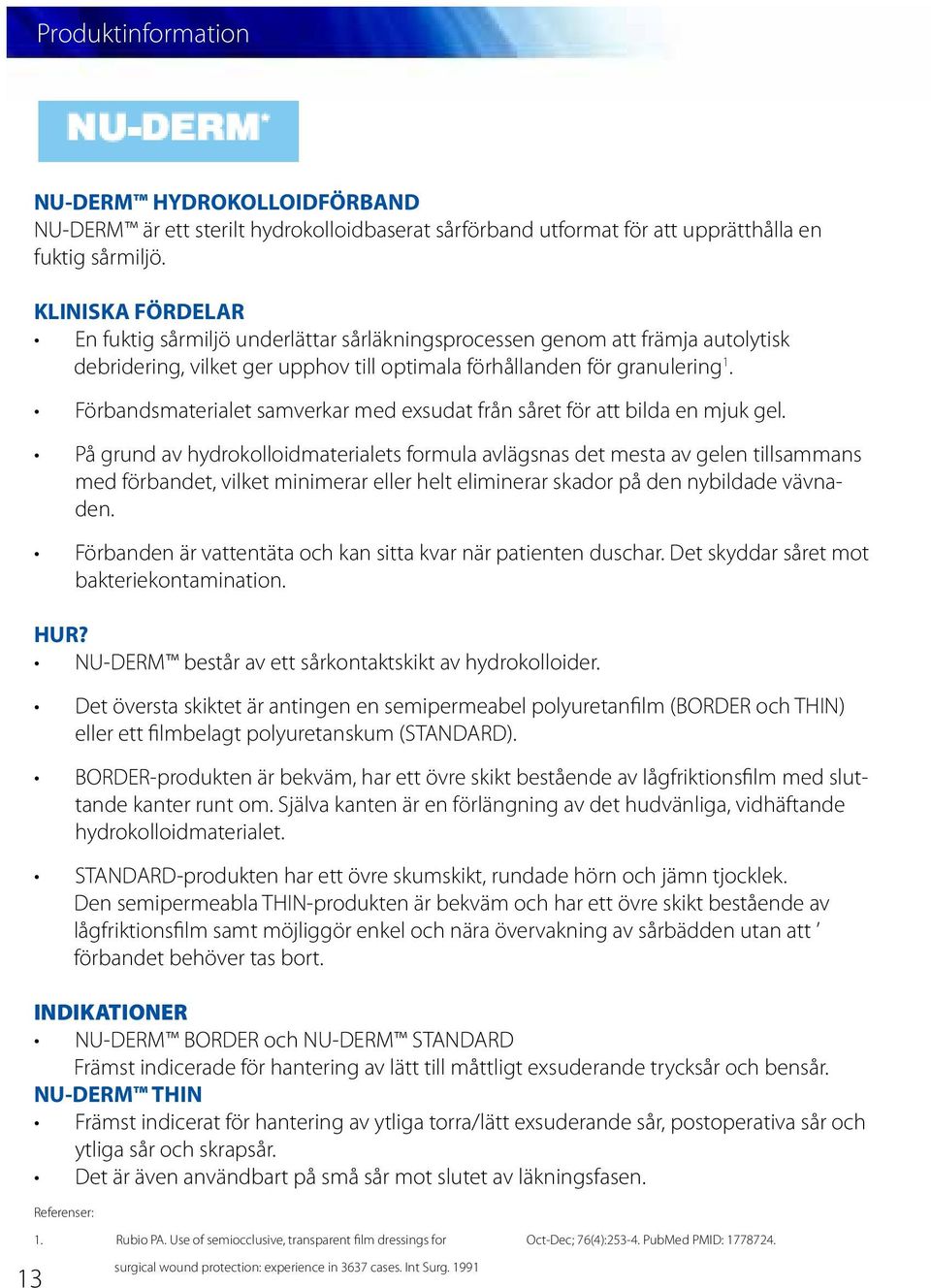 Förbandsmaterialet samverkar med exsudat från såret för att bilda en mjuk gel.