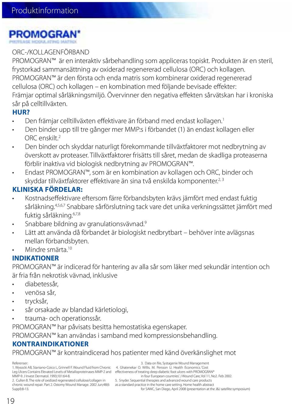 PROMOGRAN är den första och enda matris som kombinerar oxiderad regenererad cellulosa (ORC) och kollagen en kombination med följande bevisade effekter: Främjar optimal sårläkningsmiljö.