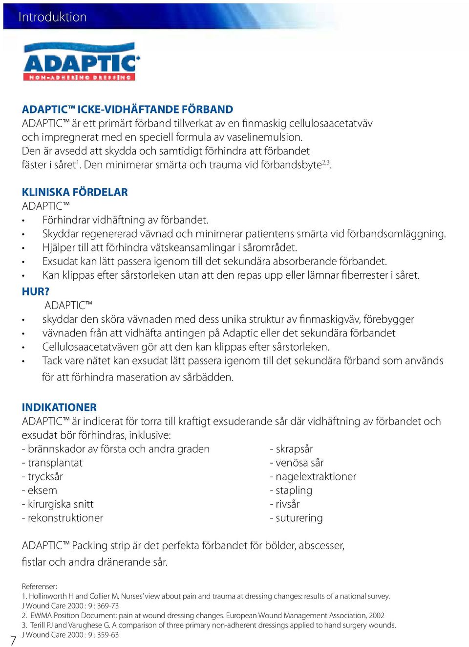 Skyddar regenererad vävnad och minimerar patientens smärta vid förbandsomläggning. Hjälper till att förhindra vätskeansamlingar i sårområdet.