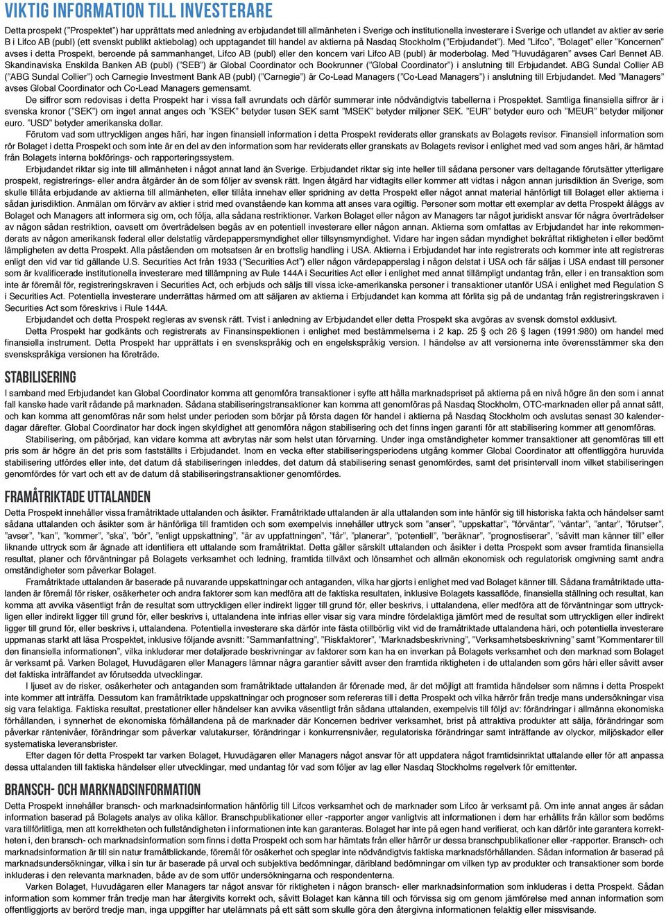 Med Lifco, Bolaget eller Koncernen avses i detta Prospekt, beroende på sammanhanget, Lifco AB (publ) eller den koncern vari Lifco AB (publ) är moderbolag. Med Huvudägaren avses Carl Bennet AB.