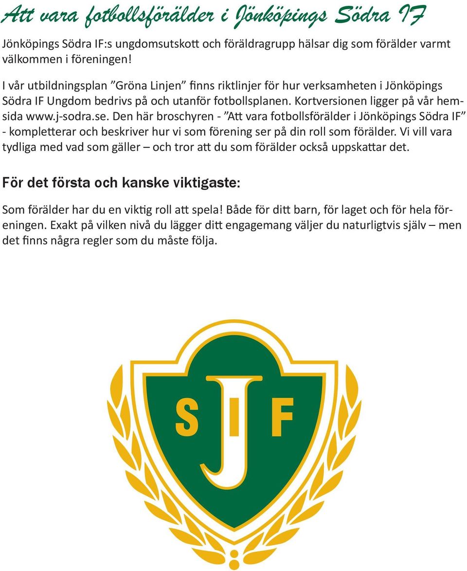 Den här broschyren - Att vara fotbollsförälder i Jönköpings Södra IF - kompletterar och beskriver hur vi som förening ser på din roll som förälder.
