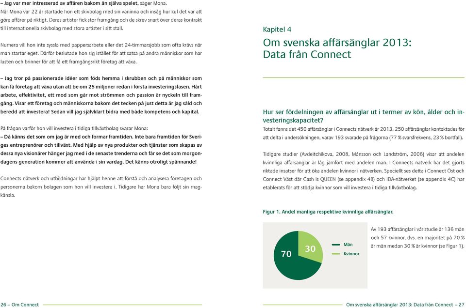 Numera vill hon inte syssla med pappersarbete eller det 24-timmarsjobb som ofta krävs när man startar eget.