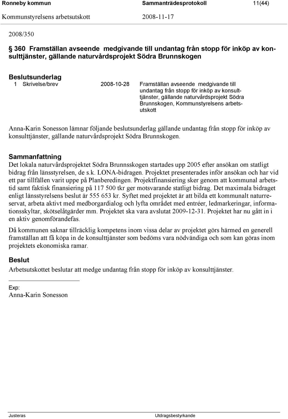 arbetsutskott Anna-Karin Sonesson lämnar följande beslutsunderlag gällande undantag från stopp för inköp av konsulttjänster, gällande naturvårdsprojekt Södra Brunnskogen.