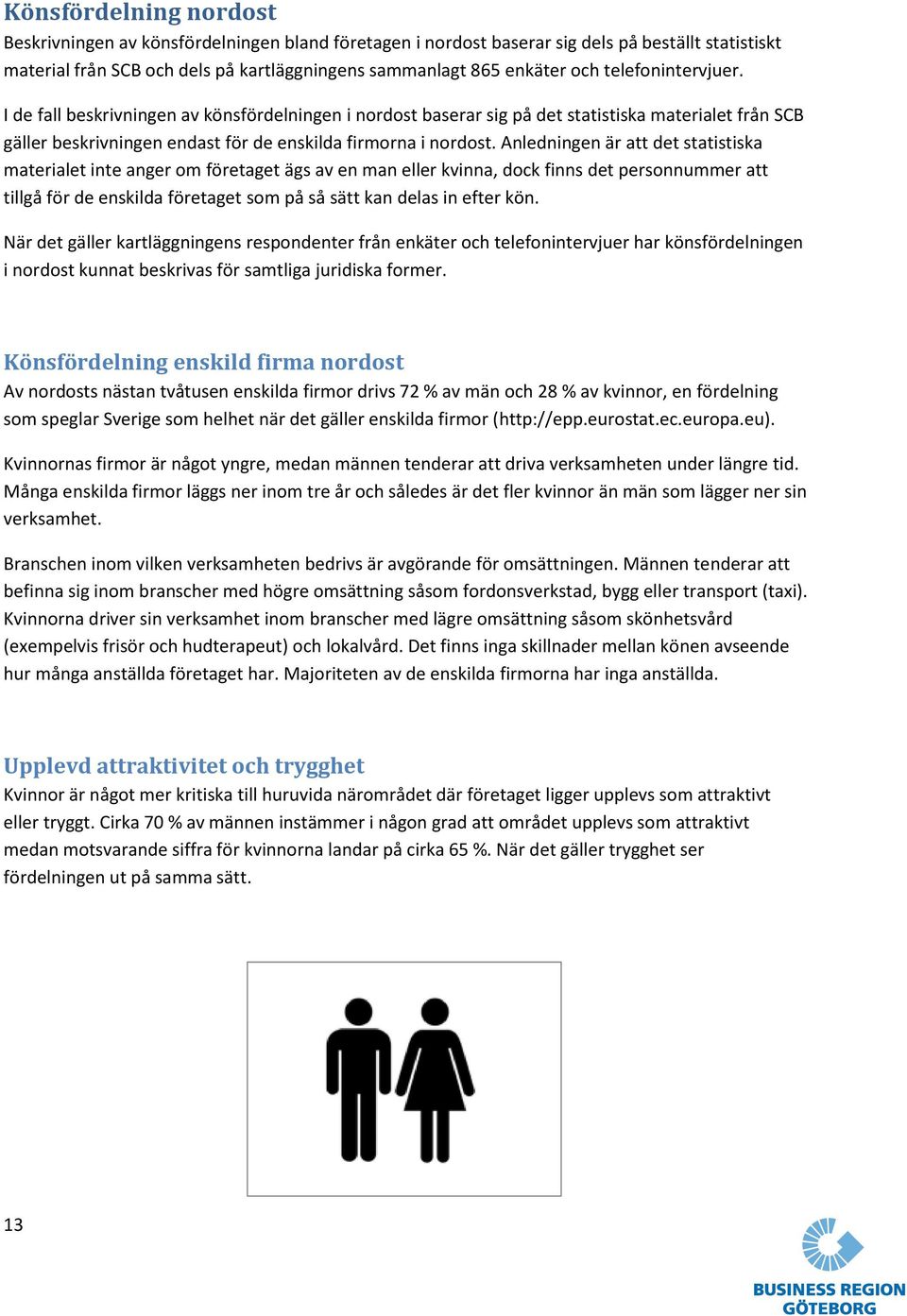 Anledningen är att det statistiska materialet inte anger om företaget ägs av en man eller kvinna, dock finns det personnummer att tillgå för de enskilda företaget som på så sätt kan delas in efter