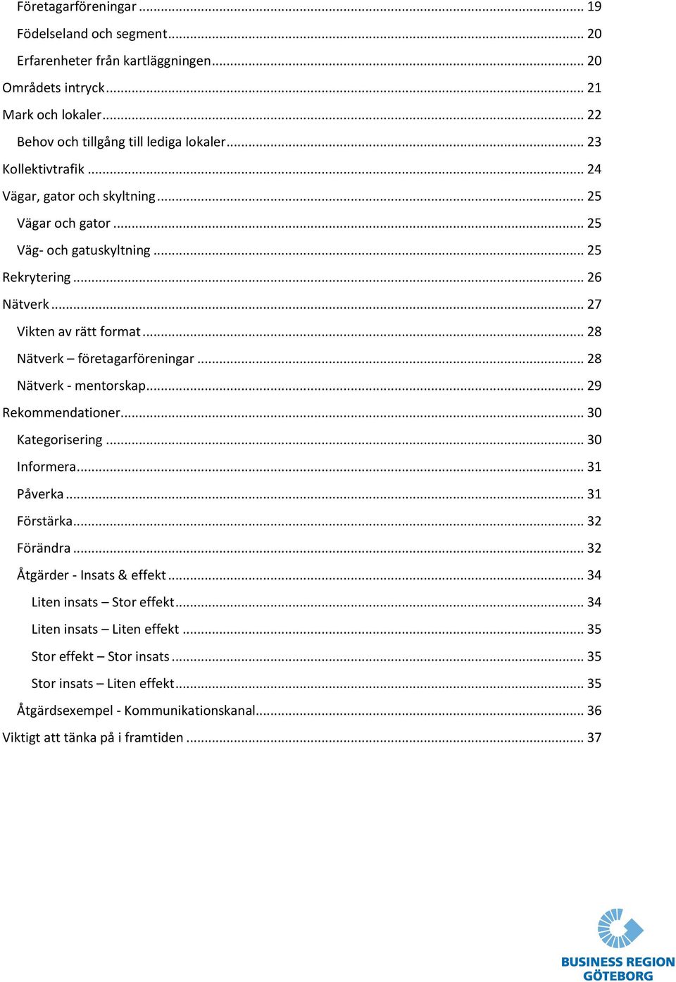 .. 28 Nätverk företagarföreningar... 28 Nätverk - mentorskap... 29 Rekommendationer... 30 Kategorisering... 30 Informera... 31 Påverka... 31 Förstärka... 32 Förändra.