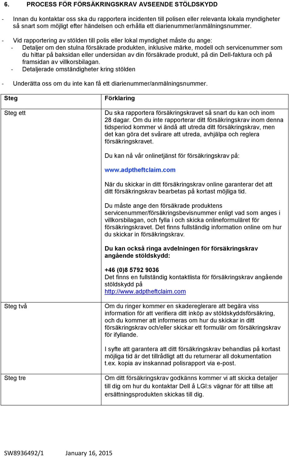 - Vid rapportering av stölden till polis eller lokal myndighet måste du ange: - Detaljer om den stulna försäkrade produkten, inklusive märke, modell och servicenummer som du hittar på baksidan eller