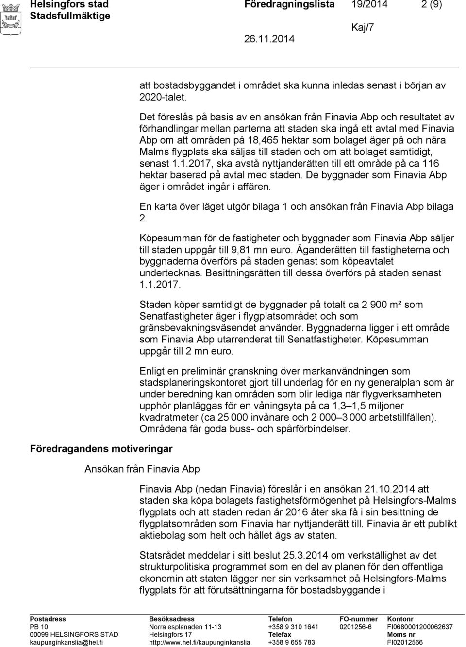 och nära Malms flygplats ska säljas till staden och om att bolaget samtidigt, senast 1.1.2017, ska avstå nyttjanderätten till ett område på ca 116 hektar baserad på avtal med staden.