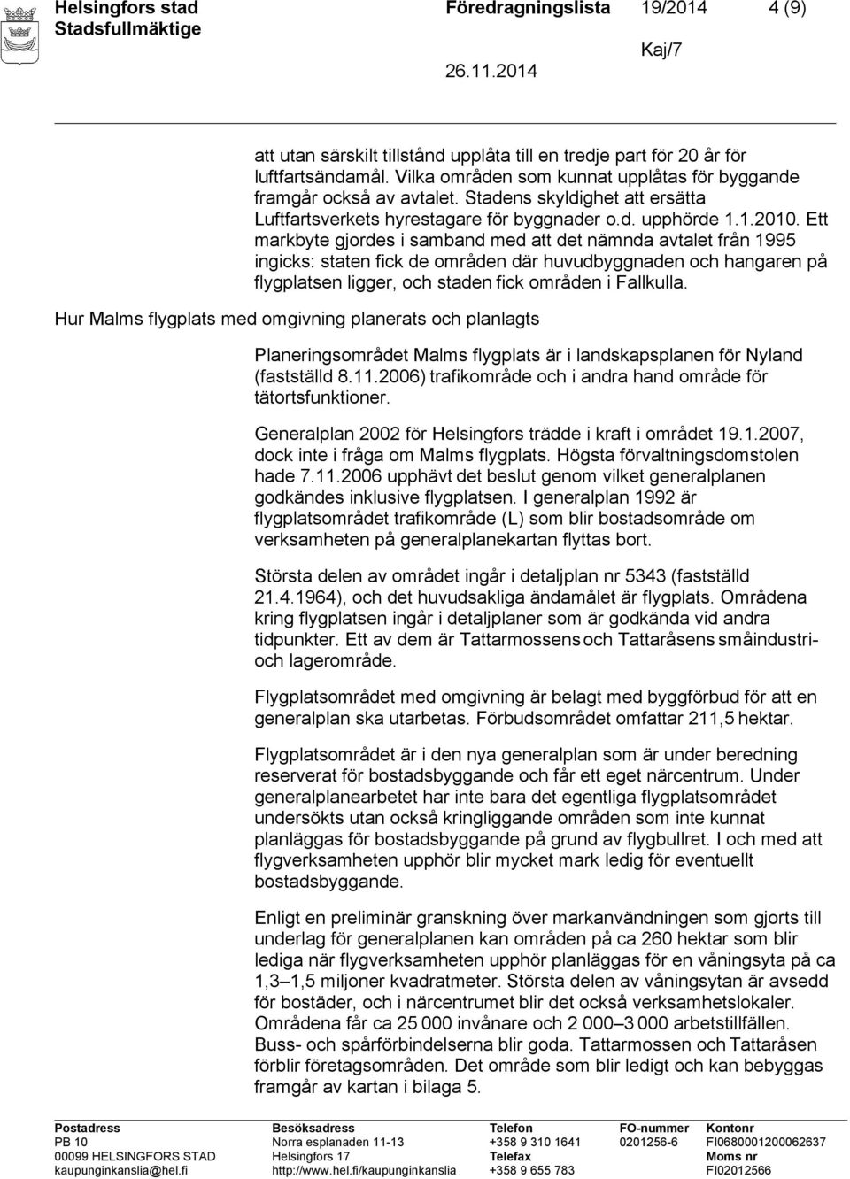 Ett markbyte gjordes i samband med att det nämnda avtalet från 1995 ingicks: staten fick de områden där huvudbyggnaden och hangaren på flygplatsen ligger, och staden fick områden i Fallkulla.