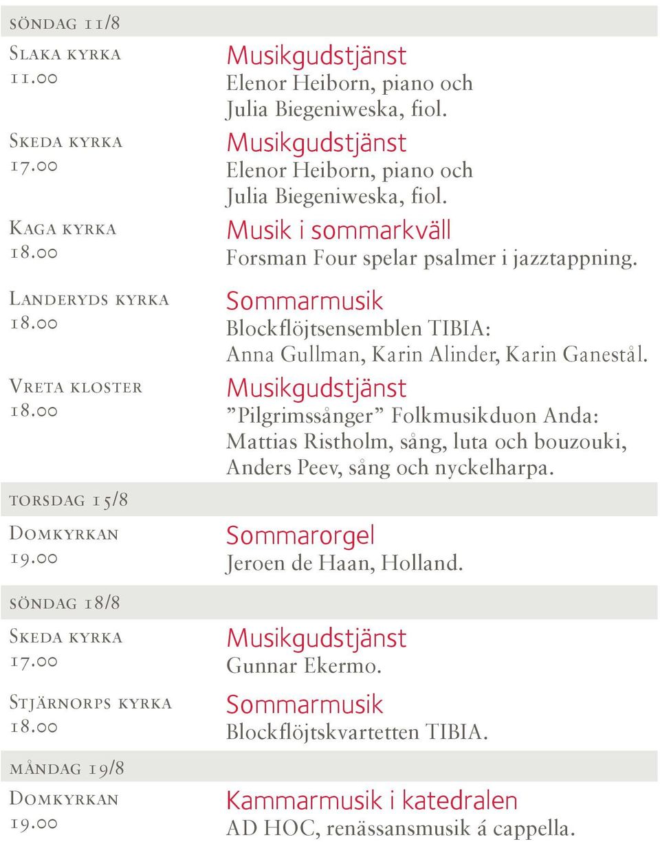 Elenor Heiborn, piano och Julia Biegeniweska, fiol. Musik i sommarkväll Forsman Four spelar psalmer i jazztappning.