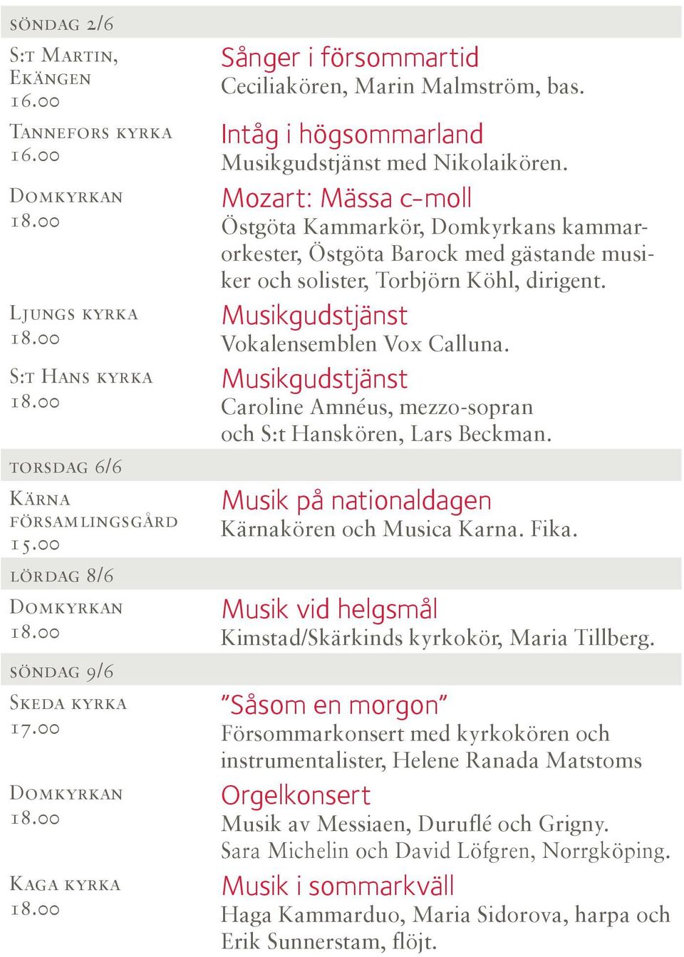 Mozart: Mässa c-moll Östgöta Kammarkör, s kammarorkester, Östgöta Barock med gästande musiker och solister, Torbjörn Köhl, dirigent. Vokalensemblen Vox Calluna.