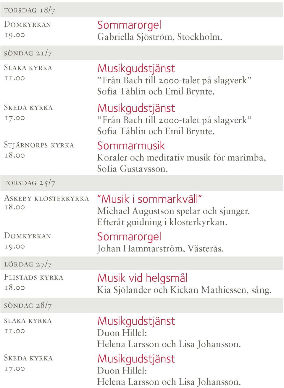 Från Bach till 2000-talet på slagverk Sofia Tåhlin och Emil Brynte. Sommarmusik Koraler och meditativ musik för marimba, Sofia Gustavsson.