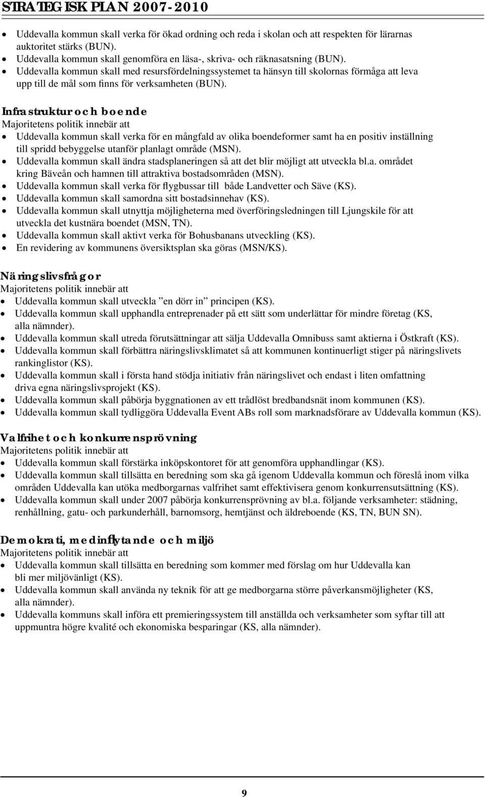 Uddevalla kommun skall med resursfördelningssystemet ta hänsyn till skolornas förmåga att leva upp till de mål som finns för verksamheten (BUN).