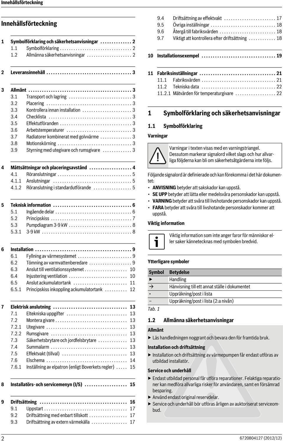 ........... 8 0 Installationsexempel................................. 9 Leveransinnehåll...................................... Allmänt............................................... Transport och lagring.