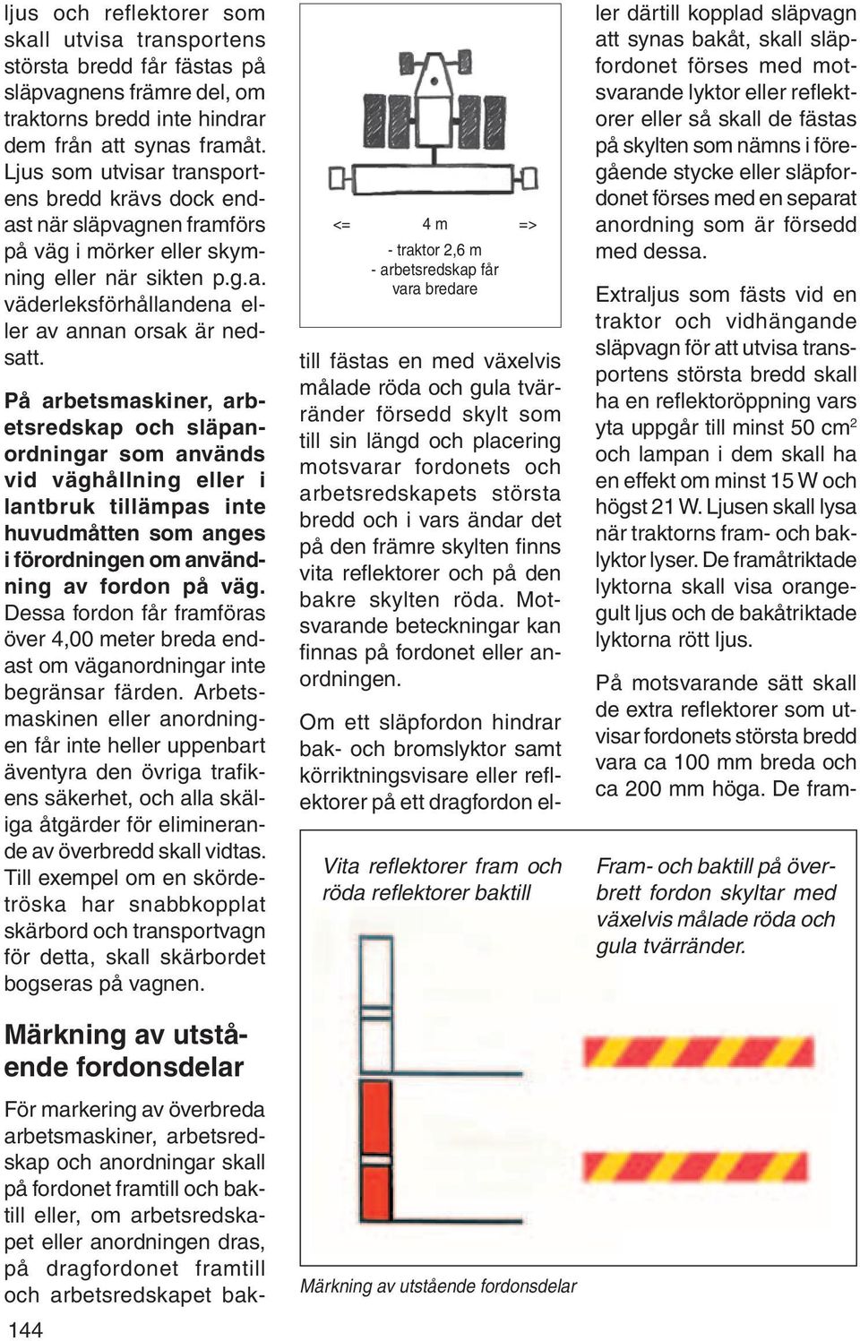 På arbetsmaskiner, arbets redskap och släpanord ning ar som används vid väg håll ning eller i lantbruk tillämpas inte huvudmåtten som an ges i förordningen om an vändning av fordon på väg.