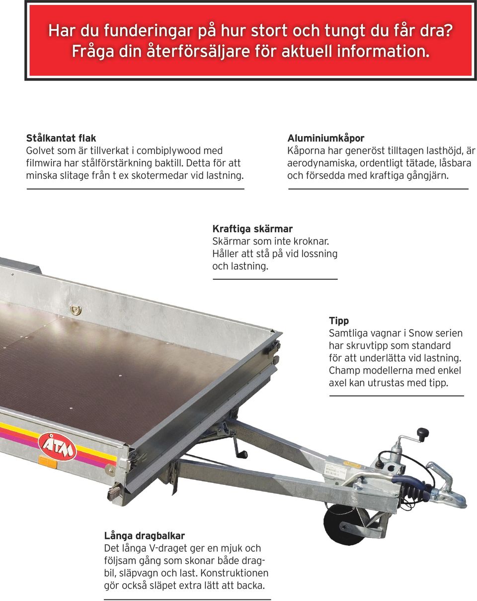 Aluminiumkåpor Kåporna har generöst tilltagen lasthöjd, är aerodynamiska, ordentligt tätade, låsbara och försedda med kraftiga gångjärn. Kraftiga skärmar Skärmar som inte kroknar.