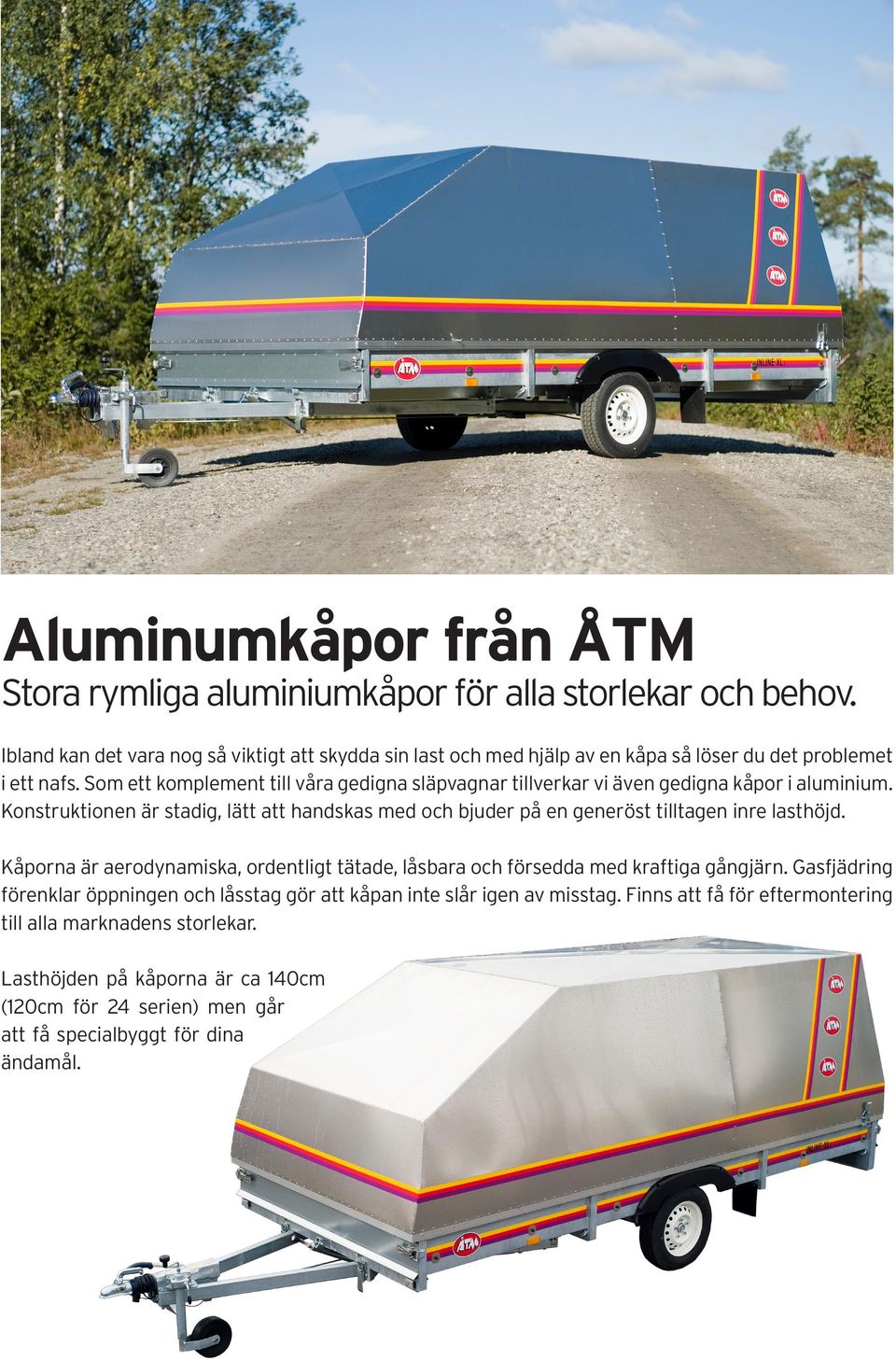 Som ett komplement till våra gedigna släpvagnar tillverkar vi även gedigna kåpor i aluminium.