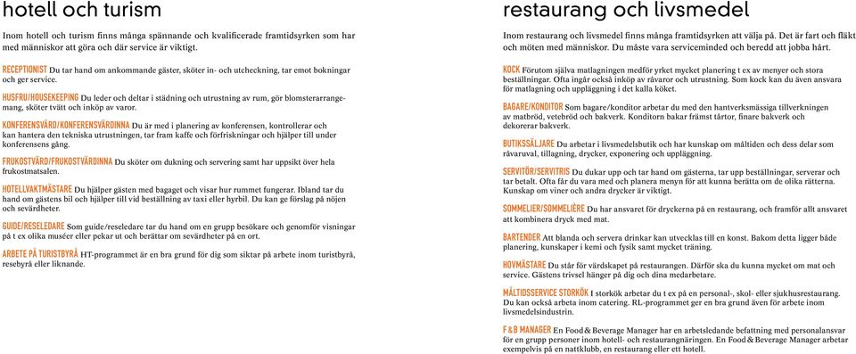 receptionist Du tar hand om ankommande gäster, sköter in- och utcheckning, tar emot bokningar och ger service.