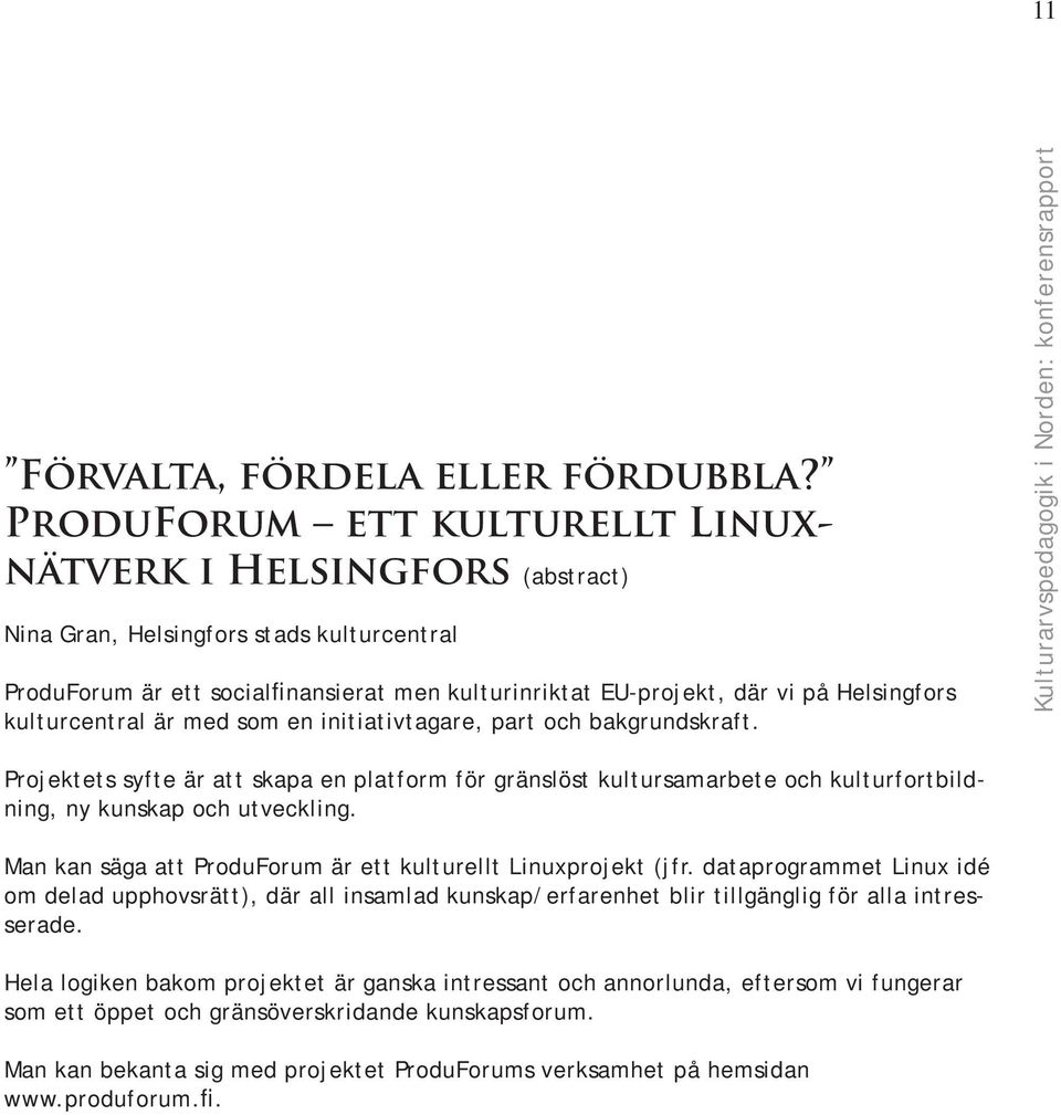 kulturcentral är med som en initiativtagare, part och bakgrundskraft. Projektets syfte är att skapa en platform för gränslöst kultursamarbete och kulturfortbildning, ny kunskap och utveckling.