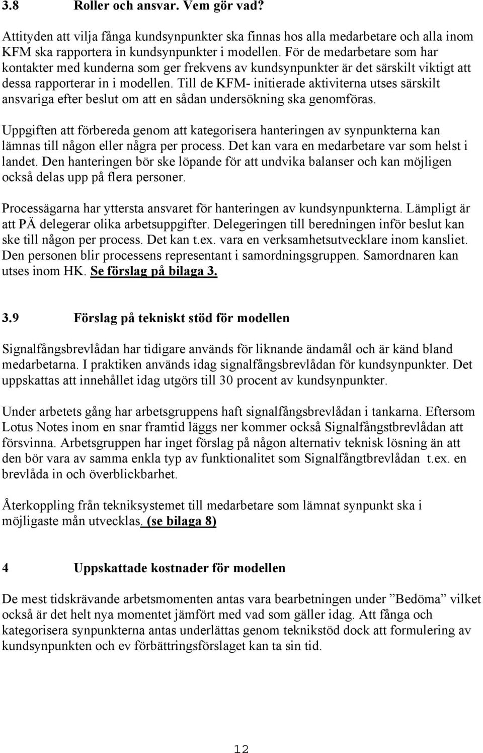 Till de KFM- initierade aktiviterna utses särskilt ansvariga efter beslut om att en sådan undersökning ska genomföras.