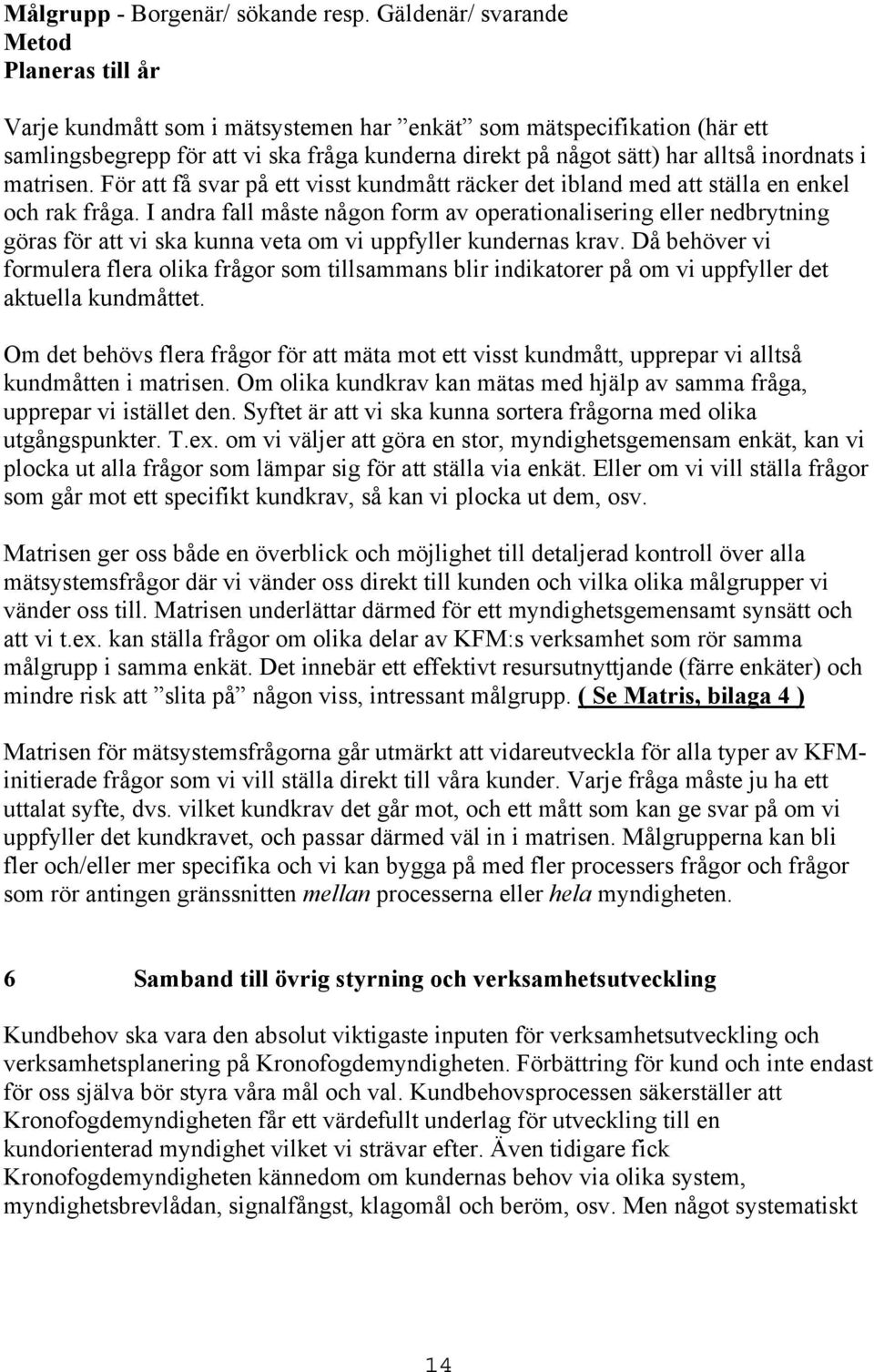 inordnats i matrisen. För att få svar på ett visst kundmått räcker det ibland med att ställa en enkel och rak fråga.