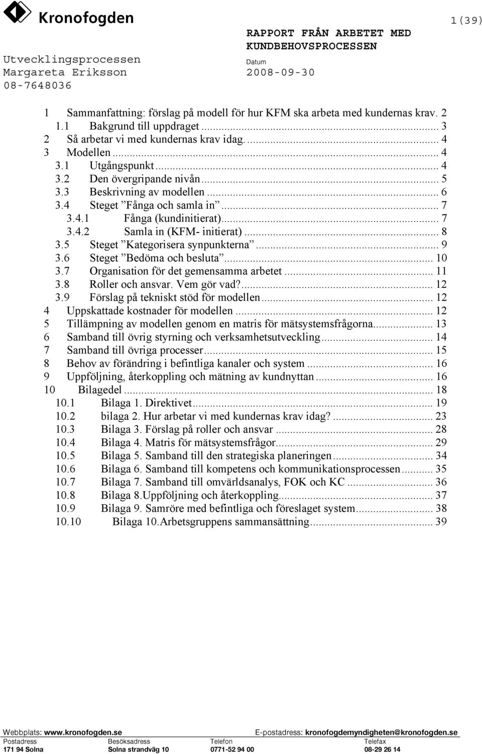 4 Steget Fånga och samla in... 7 3.4.1 Fånga (kundinitierat)... 7 3.4.2 Samla in (KFM- initierat)... 8 3.5 Steget Kategorisera synpunkterna... 9 3.6 Steget Bedöma och besluta... 10 3.