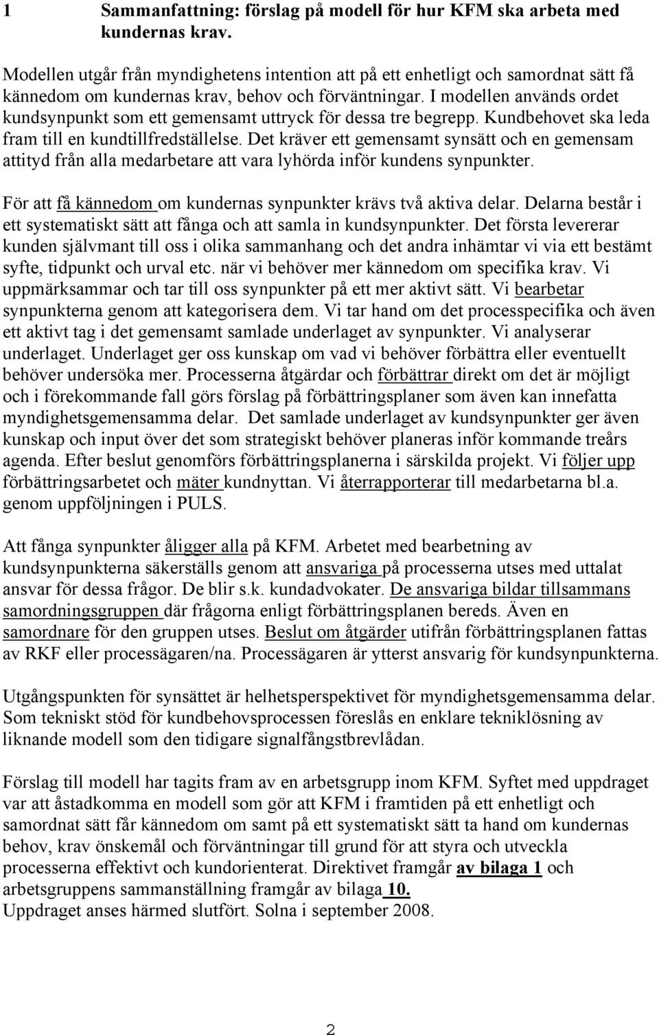 I modellen används ordet kundsynpunkt som ett gemensamt uttryck för dessa tre begrepp. Kundbehovet ska leda fram till en kundtillfredställelse.