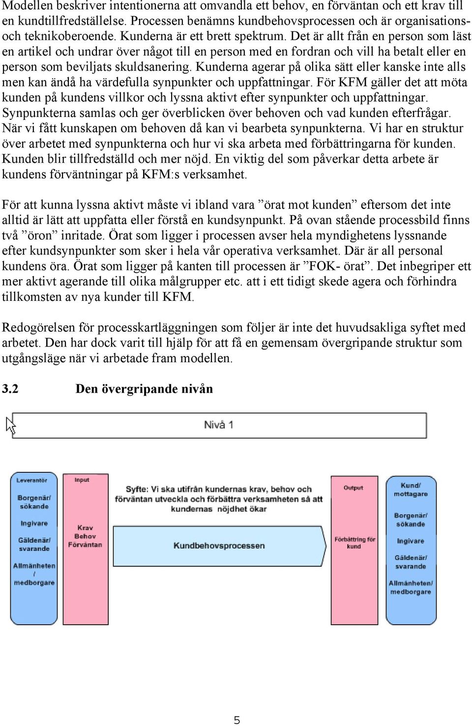 Kunderna agerar på olika sätt eller kanske inte alls men kan ändå ha värdefulla synpunkter och uppfattningar.