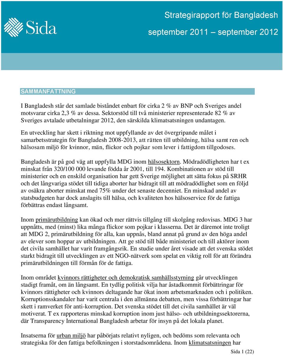 En utveckling har skett i riktning mot uppfyllande av det övergripande målet i samarbetsstrategin för Bangladesh 2008-2013, att rätten till utbildning, hälsa samt ren och hälsosam miljö för kvinnor,