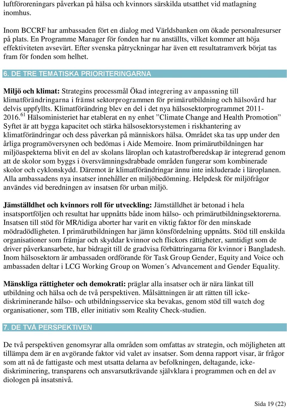 DE TRE TEMATISKA PRIORITERINGARNA Miljö och klimat: Strategins processmål Ökad integrering av anpassning till klimatförändringarna i främst sektorprogrammen för primärutbildning och hälsovård har