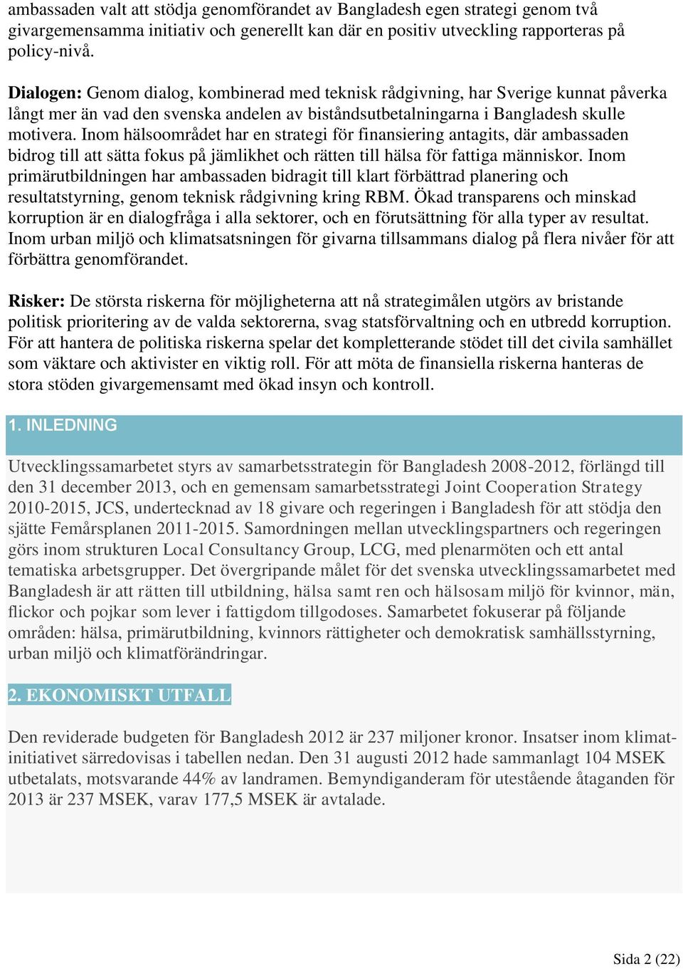 Inom hälsoområdet har en strategi för finansiering antagits, där ambassaden bidrog till att sätta fokus på jämlikhet och rätten till hälsa för fattiga människor.