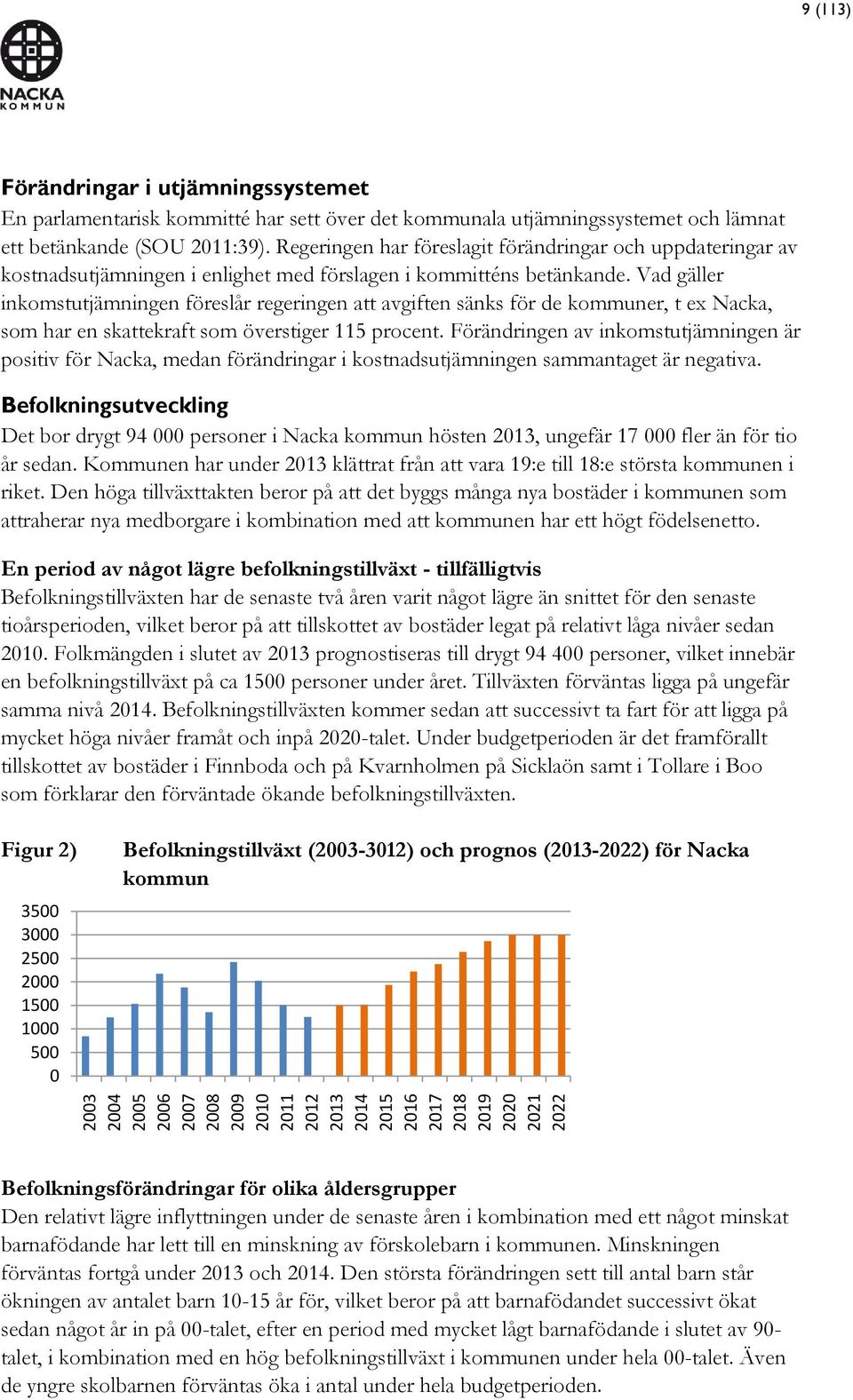 Vad gäller inkomstutjämningen föreslår regeringen att avgiften sänks för de kommuner, t ex Nacka, som har en skattekraft som överstiger 115 procent.