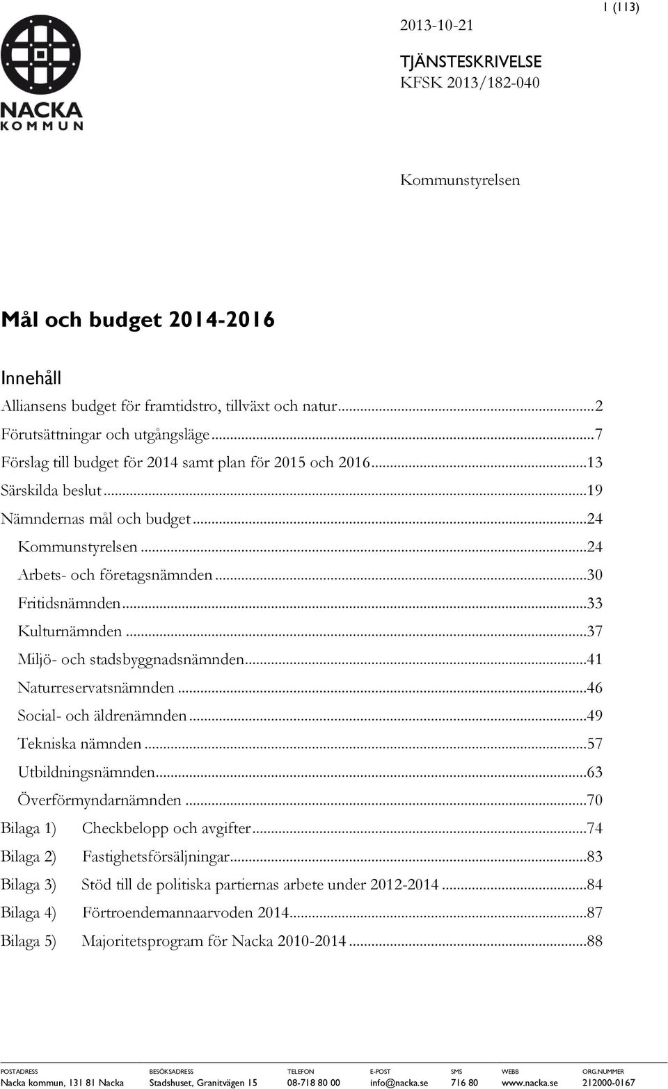 ..33 Kulturnämnden...37 Miljö- och stadsbyggnadsnämnden...41 Naturreservatsnämnden...46 Social- och äldrenämnden...49 Tekniska nämnden...57 Utbildningsnämnden...63 Överförmyndarnämnden.