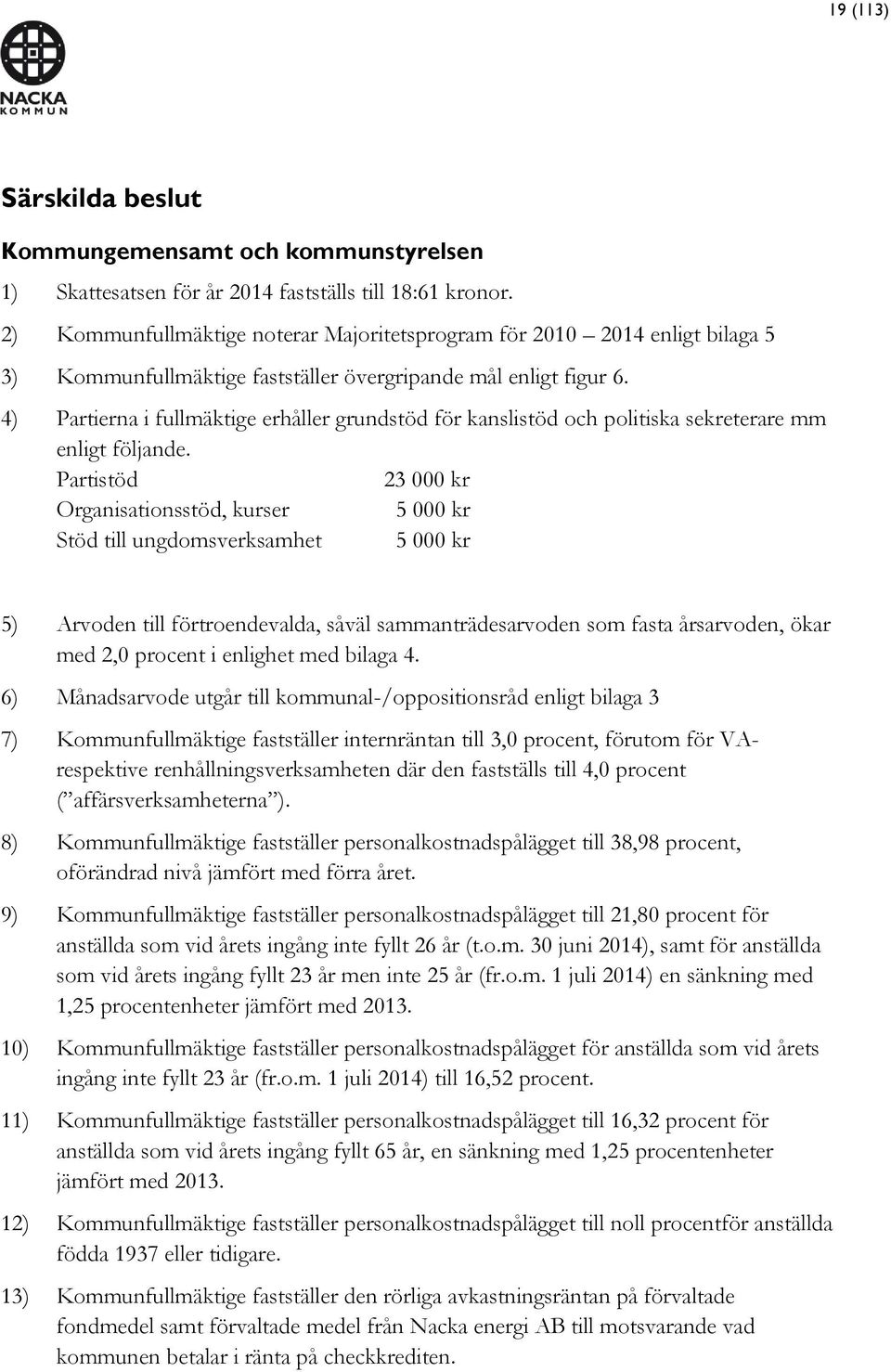 4) Partierna i fullmäktige erhåller grundstöd för kanslistöd och politiska sekreterare mm enligt följande.