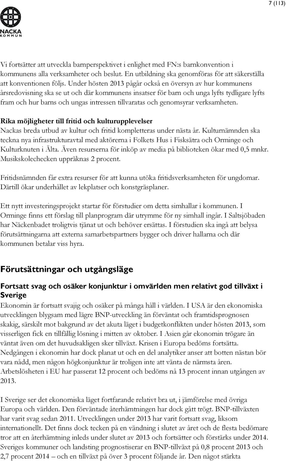 Under hösten 2013 pågår också en översyn av hur kommunens årsredovisning ska se ut och där kommunens insatser för barn och unga lyfts tydligare lyfts fram och hur barns och ungas intressen