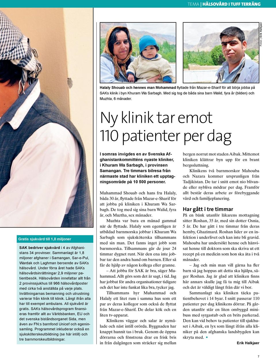 Ny klinik tar emot 110 patienter per dag Gratis sjukvård till 1,8 miljoner SAK bedriver sjukvård i 4 av Afghanistans 34 provinser.