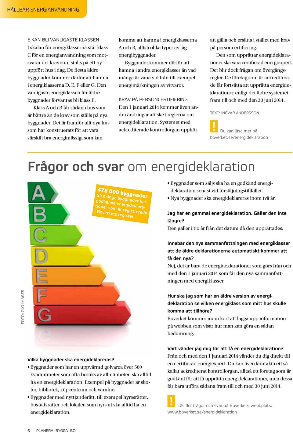 Klass A och B får sådana hus som är bättre än de krav som ställs på nya byggnader.