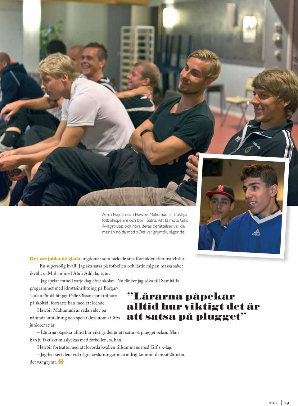 Jag spelar fotboll varje dag efter skolan.