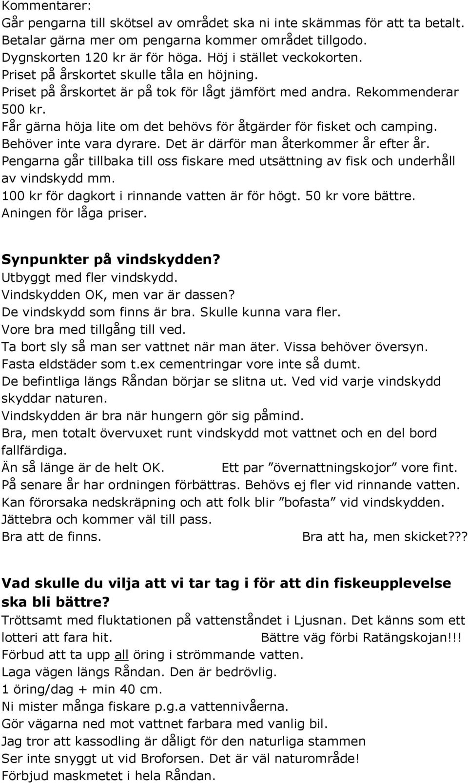 Får gärna höja lite om det behövs för åtgärder för fisket och camping. Behöver inte vara dyrare. Det är därför man återkommer år efter år.