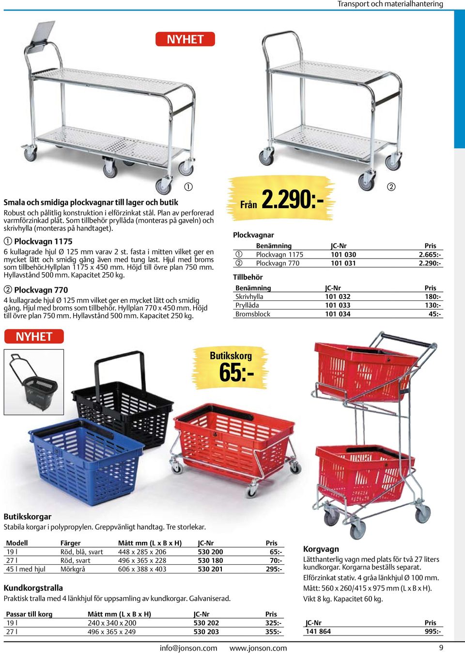 fasta i mitten vilket ger en mycket lätt och smidig gång även med tung last. Hjul med broms som tillbehör.hyllplan 1175 x 450 mm. Höjd till övre plan 750 mm. Hyllavstånd 500 mm. Kapacitet 250 kg.