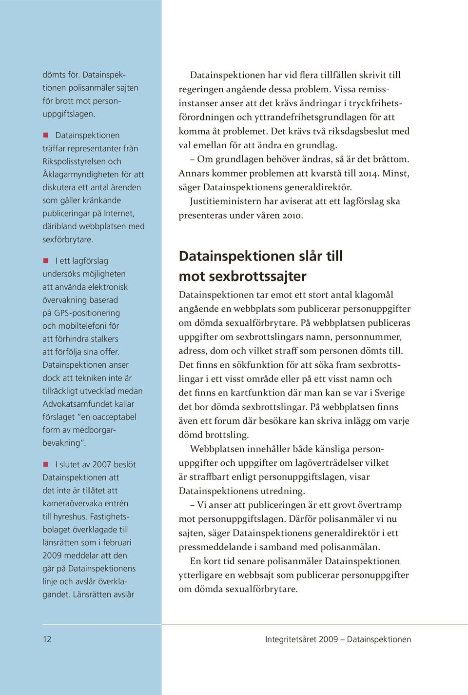 sexförbrytare. I ett lagförslag undersöks möjligheten att använda elektronisk övervakning baserad på GPS-positionering och mobiltelefoni för att förhindra stalkers att förfölja sina offer.