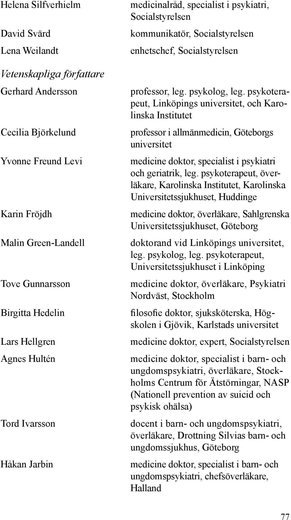 psykoterapeut, Linköpings universitet, och Karolinska Institutet professor i allmänmedicin, Göteborgs uni versitet medicine doktor, specialist i psykiatri och geriatrik, leg.