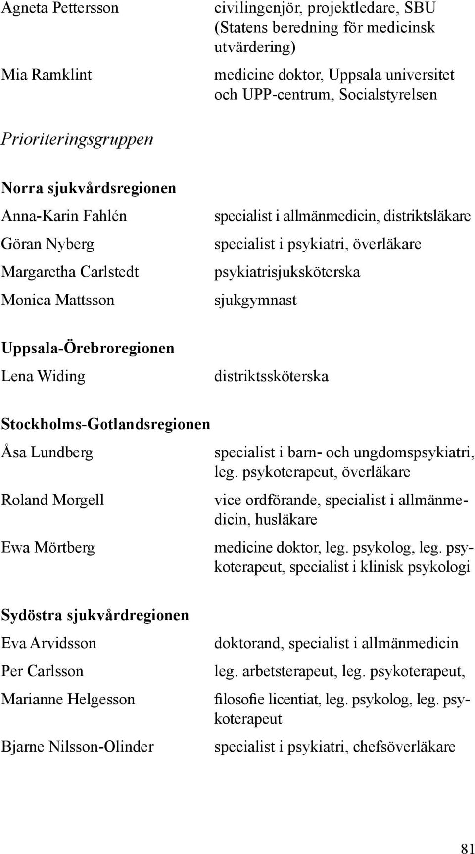 -Örebroregionen Lena Widing distriktssköterska Stockholms-Gotlandsregionen Åsa Lundberg Roland Morgell Ewa Mörtberg specialist i barn- och ungdomspsykiatri, leg.