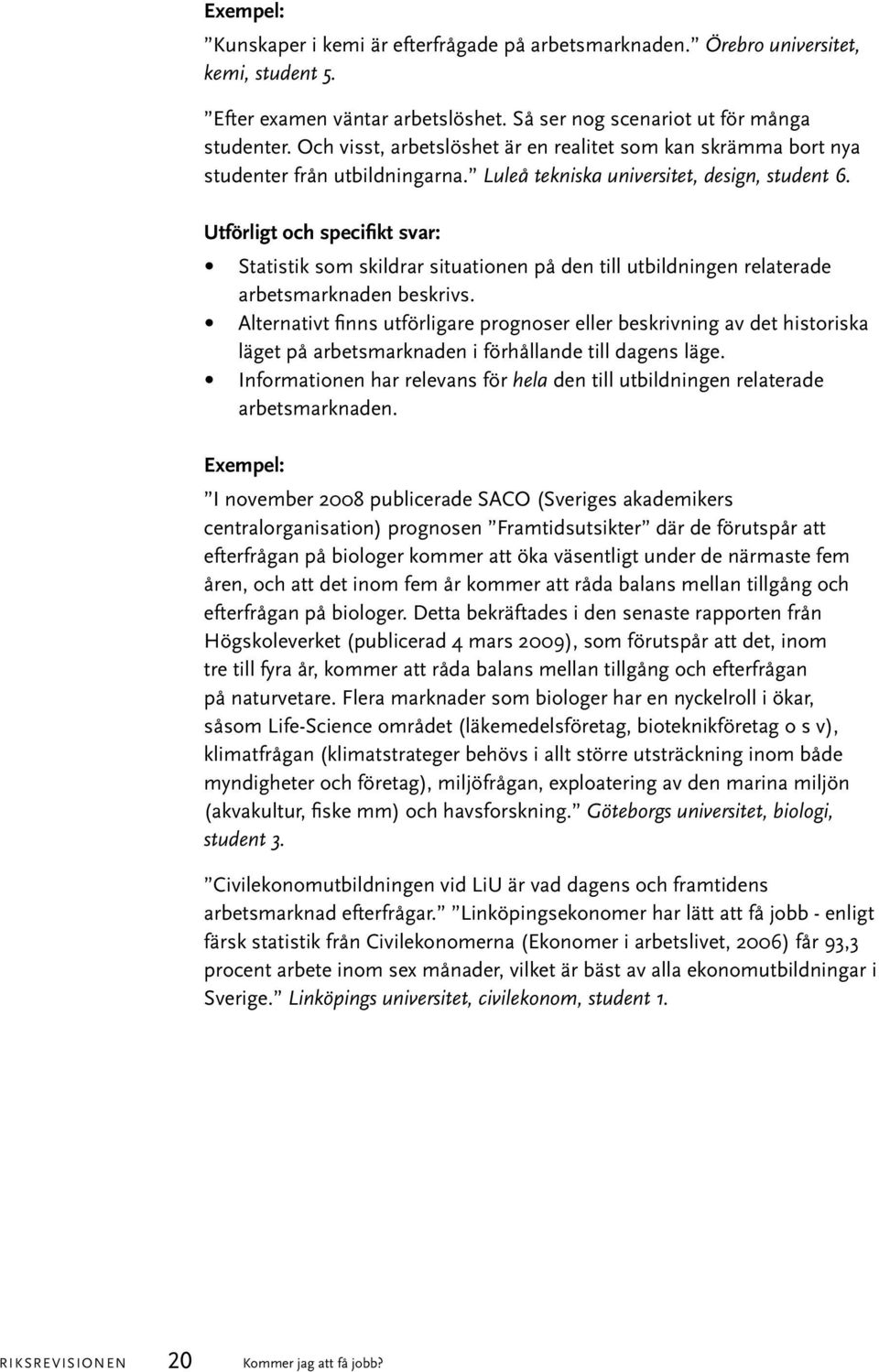 Utförligt och specifikt svar: Statistik som skildrar situationen på den till utbildningen relaterade arbetsmarknaden beskrivs.